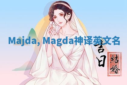 Majda, Magda神译英文名 Majda, Magda神译英文名